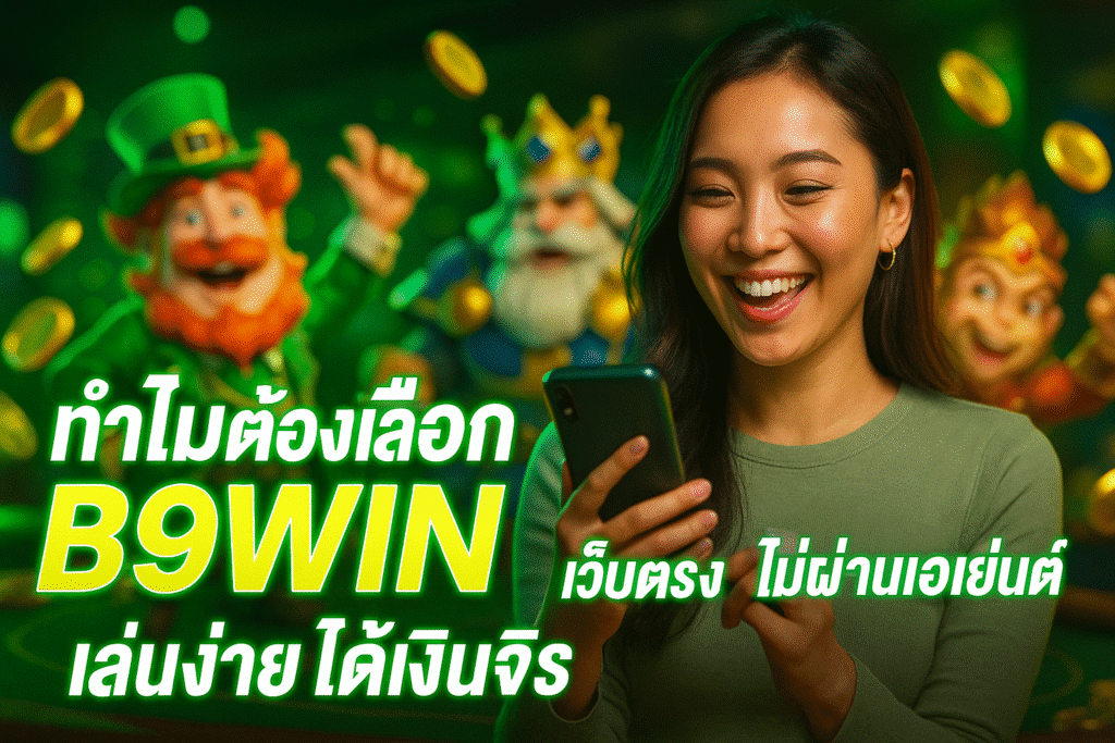 ทำไมต้องเลือก B9WIN เว็บตรง ไม่ผ่านเอเย่นต์ ได้เงินจริง